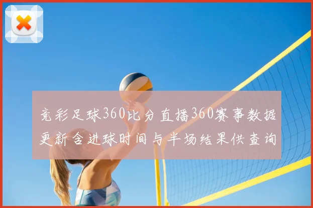 竞彩足球360比分直播360赛事数据更新含进球时间与半场结果供查询